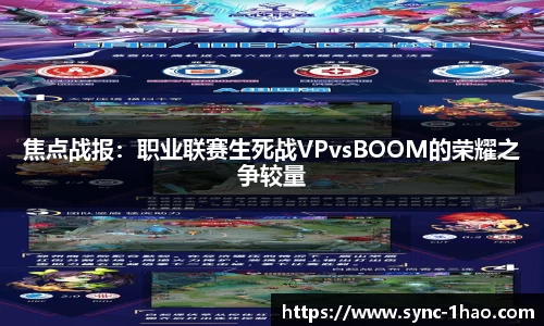 焦点战报：职业联赛生死战VPvsBOOM的荣耀之争较量